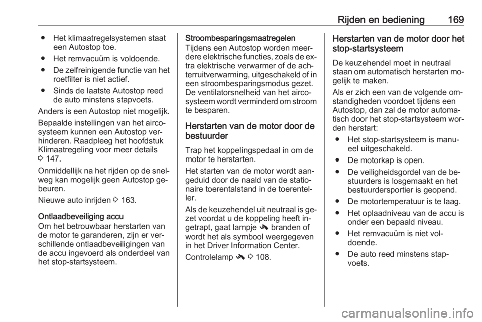 OPEL INSIGNIA 2016  Gebruikershandleiding (in Dutch) Rijden en bediening169● Het klimaatregelsystemen staateen Autostop toe.
● Het remvacuüm is voldoende.
● De zelfreinigende functie van het
roetfilter is niet actief.
● Sinds de laatste Autosto