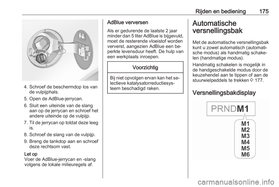 OPEL INSIGNIA 2016  Gebruikershandleiding (in Dutch) Rijden en bediening175
4. Schroef de beschermdop los vande vulpijphals.
5. Open de AdBlue-jerrycan.
6. Sluit een uiteinde van de slang aan op de jerrycan en schroef het
andere uiteinde op de vulpijp.
