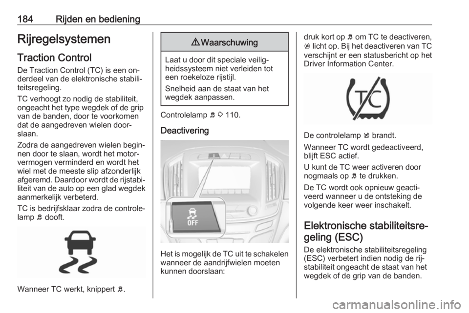 OPEL INSIGNIA 2016  Gebruikershandleiding (in Dutch) 184Rijden en bedieningRijregelsystemenTraction Control
De Traction Control (TC) is een on‐
derdeel van de elektronische stabili‐
teitsregeling.
TC verhoogt zo nodig de stabiliteit,
ongeacht het ty