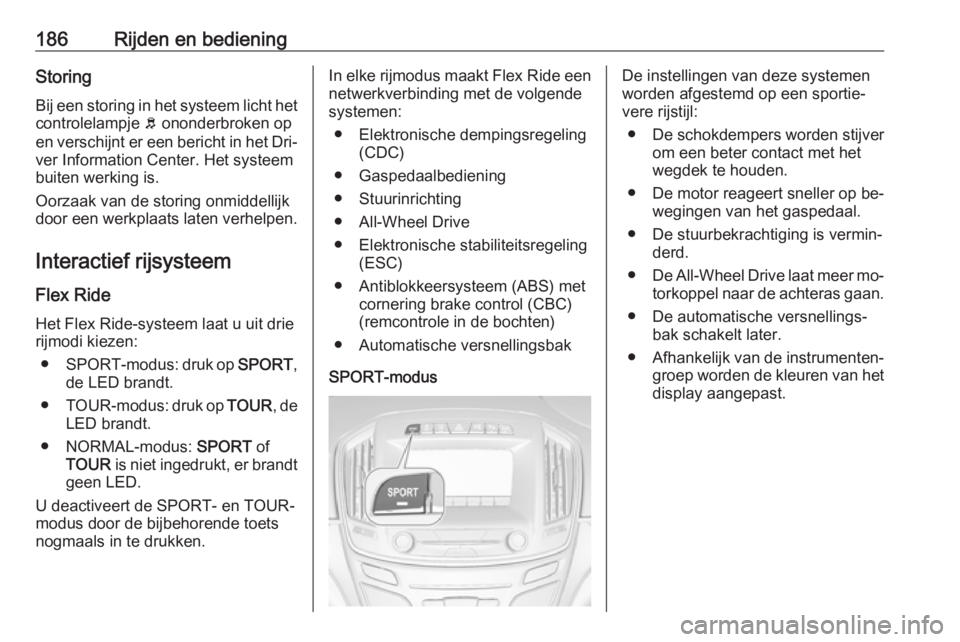 OPEL INSIGNIA 2016  Gebruikershandleiding (in Dutch) 186Rijden en bedieningStoring
Bij een storing in het systeem licht het
controlelampje  b ononderbroken op
en verschijnt er een bericht in het Dri‐ ver Information Center. Het systeem
buiten werking 