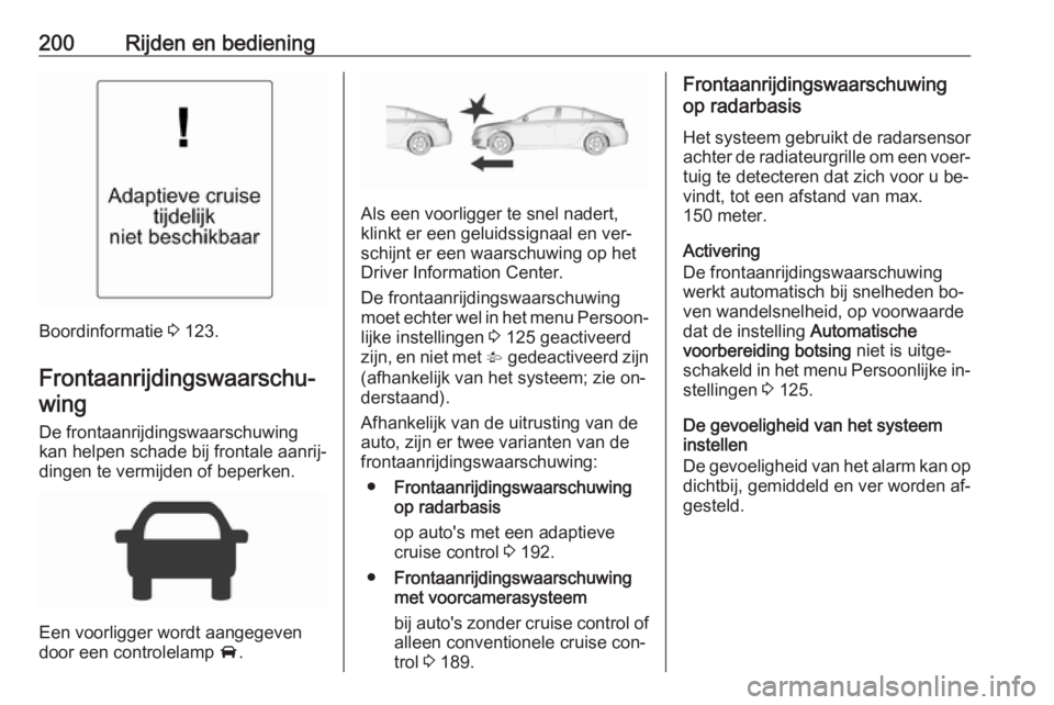 OPEL INSIGNIA 2016 Gebruikershandleiding (in Dutch) 200Rijden en bediening
Boordinformatie 3 123.
Frontaanrijdingswaarschu‐ wing
De frontaanrijdingswaarschuwing
kan helpen schade bij frontale aanrij‐
dingen te vermijden of beperken.
Een voorligger OPEL INSIGNIA 2016 Gebruikershandleiding (in Dutch) 200Rijden en bediening
Boordinformatie 3 123.
Frontaanrijdingswaarschu‐ wing
De frontaanrijdingswaarschuwing
kan helpen schade bij frontale aanrij‐
dingen te vermijden of beperken.
Een voorligger