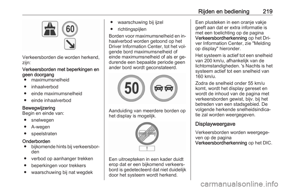 OPEL INSIGNIA 2016  Gebruikershandleiding (in Dutch) Rijden en bediening219
Verkeersborden die worden herkend,zijn:
Verkeersborden met beperkingen en
geen doorgang ● maximumsnelheid
● inhaalverbod
● einde maximumsnelheid
● einde inhaalverbodBewe