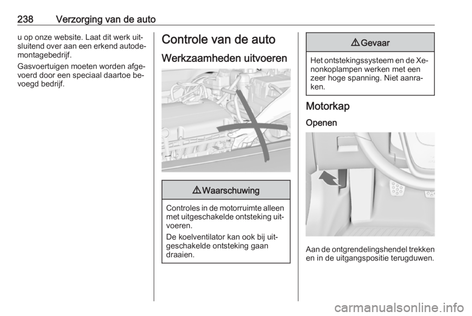 OPEL INSIGNIA 2016 Gebruikershandleiding (in Dutch) 238Verzorging van de autou op onze website. Laat dit werk uit‐
sluitend over aan een erkend autode‐ montagebedrijf.
Gasvoertuigen moeten worden afge‐ voerd door een speciaal daartoe be‐
voegd OPEL INSIGNIA 2016 Gebruikershandleiding (in Dutch) 238Verzorging van de autou op onze website. Laat dit werk uit‐
sluitend over aan een erkend autode‐ montagebedrijf.
Gasvoertuigen moeten worden afge‐ voerd door een speciaal daartoe be‐
voegd