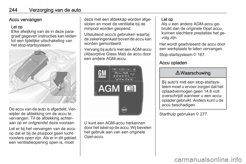 OPEL INSIGNIA 2016  Gebruikershandleiding (in Dutch) 244Verzorging van de autoAccu vervangenLet op
Elke afwijking van de in deze para‐
graaf gegeven instructies kan leiden tot een tijdelijke uitschakeling van
het stop-startsysteem.
De accu van de auto