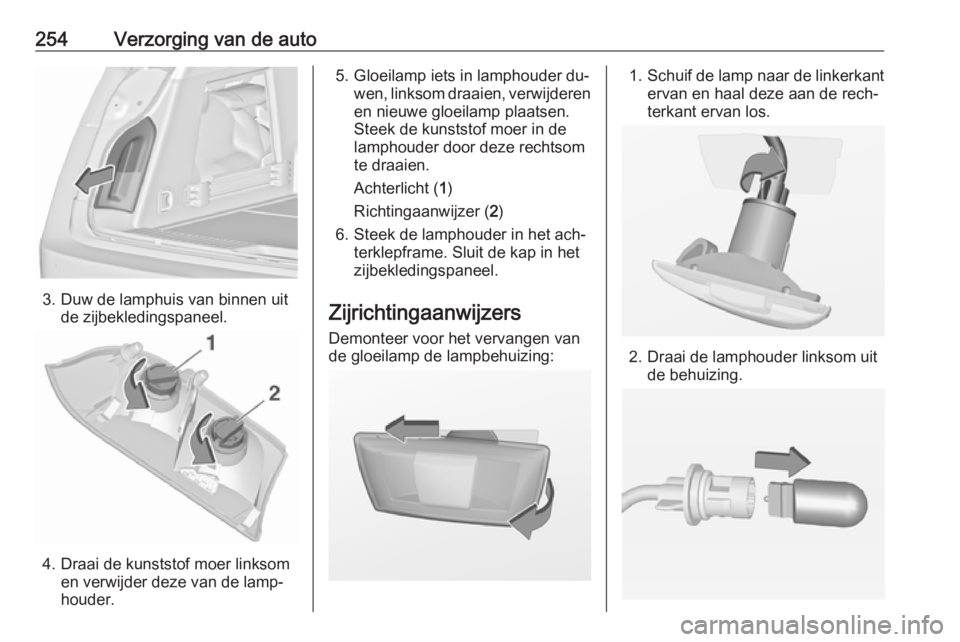 OPEL INSIGNIA 2016 Gebruikershandleiding (in Dutch) 254Verzorging van de auto
3. Duw de lamphuis van binnen uitde zijbekledingspaneel.
4. Draai de kunststof moer linksomen verwijder deze van de lamp‐
houder.
5. Gloeilamp iets in lamphouder du‐ wen, OPEL INSIGNIA 2016 Gebruikershandleiding (in Dutch) 254Verzorging van de auto
3. Duw de lamphuis van binnen uitde zijbekledingspaneel.
4. Draai de kunststof moer linksomen verwijder deze van de lamp‐
houder.
5. Gloeilamp iets in lamphouder du‐ wen,