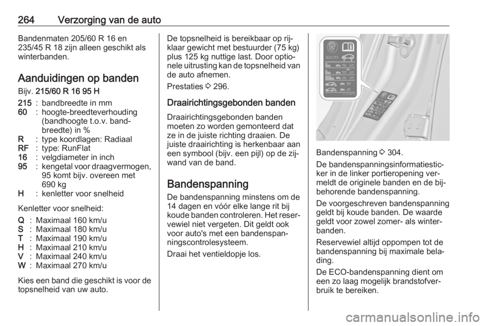 OPEL INSIGNIA 2016  Gebruikershandleiding (in Dutch) 264Verzorging van de autoBandenmaten 205/60 R 16 en
235/45 R 18 zijn alleen geschikt als
winterbanden.
Aanduidingen op banden
Bijv.  215/60 R 16 95 H215:bandbreedte in mm60:hoogte-breedteverhouding
(b