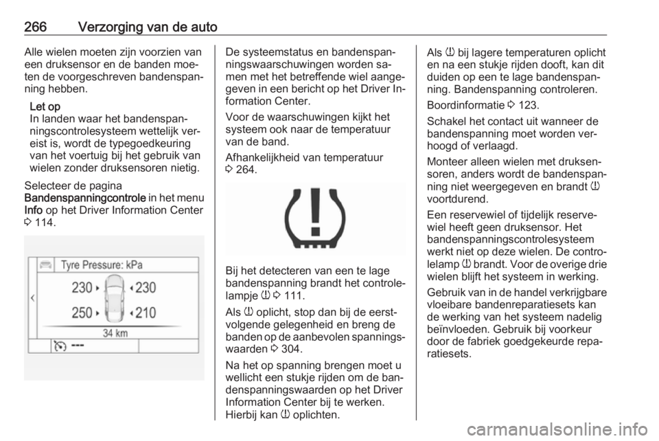 OPEL INSIGNIA 2016 Gebruikershandleiding (in Dutch) 266Verzorging van de autoAlle wielen moeten zijn voorzien van
een druksensor en de banden moe‐
ten de voorgeschreven bandenspan‐
ning hebben.
Let op
In landen waar het bandenspan‐
ningscontroles OPEL INSIGNIA 2016 Gebruikershandleiding (in Dutch) 266Verzorging van de autoAlle wielen moeten zijn voorzien van
een druksensor en de banden moe‐
ten de voorgeschreven bandenspan‐
ning hebben.
Let op
In landen waar het bandenspan‐
ningscontroles