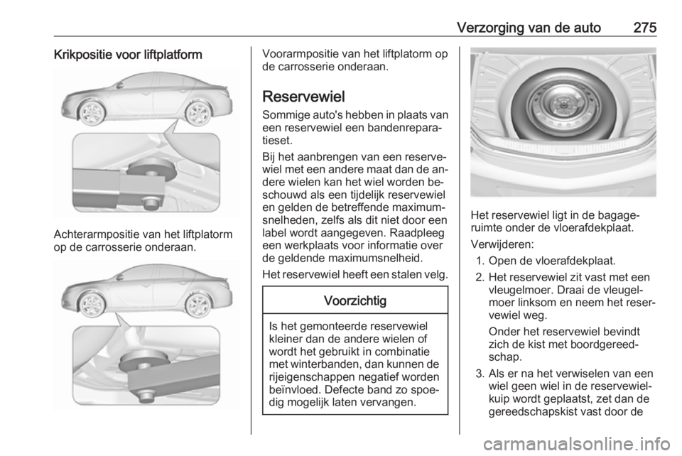 OPEL INSIGNIA 2016 Gebruikershandleiding (in Dutch) Verzorging van de auto275Krikpositie voor liftplatform
Achterarmpositie van het liftplatorm
op de carrosserie onderaan.
Voorarmpositie van het liftplatorm op
de carrosserie onderaan.
Reservewiel
Sommi OPEL INSIGNIA 2016 Gebruikershandleiding (in Dutch) Verzorging van de auto275Krikpositie voor liftplatform
Achterarmpositie van het liftplatorm
op de carrosserie onderaan.
Voorarmpositie van het liftplatorm op
de carrosserie onderaan.
Reservewiel
Sommi