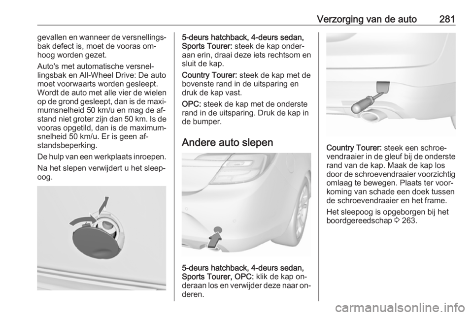 OPEL INSIGNIA 2016  Gebruikershandleiding (in Dutch) Verzorging van de auto281gevallen en wanneer de versnellings‐
bak defect is, moet de vooras om‐
hoog worden gezet.
Auto's met automatische versnel‐
lingsbak en All-Wheel Drive: De auto
moet 