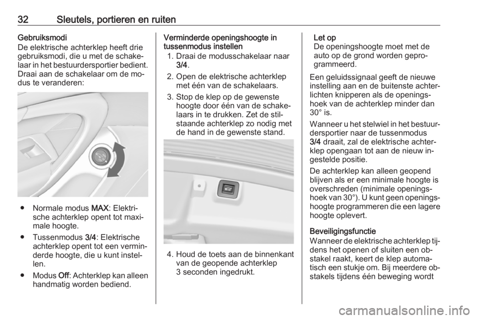 OPEL INSIGNIA 2016  Gebruikershandleiding (in Dutch) 32Sleutels, portieren en ruitenGebruiksmodi
De elektrische achterklep heeft drie gebruiksmodi, die u met de schake‐
laar in het bestuurdersportier bedient.
Draai aan de schakelaar om de mo‐
dus te