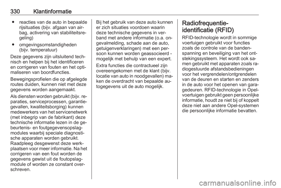 OPEL INSIGNIA 2016  Gebruikershandleiding (in Dutch) 330Klantinformatie● reacties van de auto in bepaalderijsituaties (bijv. afgaan van air‐
bag, activering van stabiliteitsre‐
geling)
● omgevingsomstandigheden (bijv. temperatuur)
Deze gegevens 