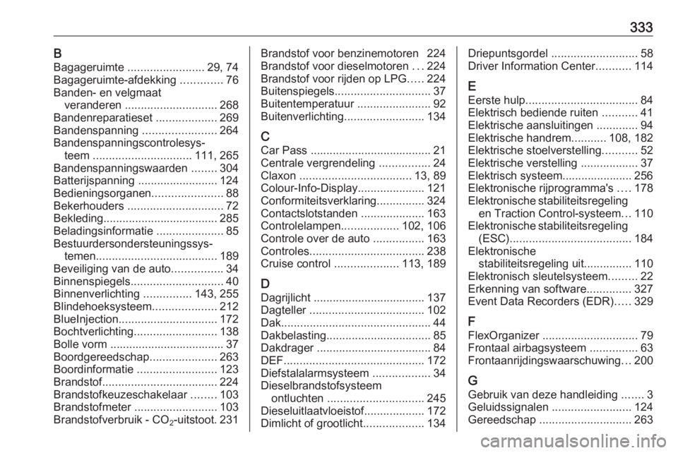 OPEL INSIGNIA 2016  Gebruikershandleiding (in Dutch) 333BBagageruimte  ........................ 29, 74
Bagageruimte-afdekking  .............76
Banden- en velgmaat veranderen  ............................. 268
Bandenreparatieset  ...................269
B