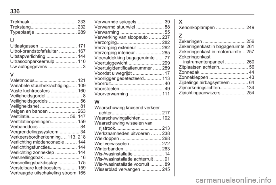 OPEL INSIGNIA 2016  Gebruikershandleiding (in Dutch) 336Trekhaak .................................... 233
Trekstang.................................... 232
Typeplaatje  ................................ 289
U Uitlaatgassen  ............................. 