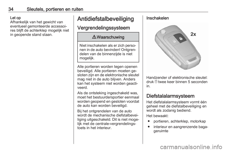 OPEL INSIGNIA 2016  Gebruikershandleiding (in Dutch) 34Sleutels, portieren en ruitenLet op
Afhankelijk van het gewicht van
eventueel gemonteerde accessoi‐
res blijft de achterklep mogelijk niet
in geopende stand staan.Antidiefstalbeveiliging
Vergrende