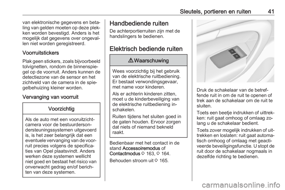 OPEL INSIGNIA 2016  Gebruikershandleiding (in Dutch) Sleutels, portieren en ruiten41van elektronische gegevens en beta‐
ling van gelden moeten op deze plek‐
ken worden bevestigd. Anders is het
mogelijk dat gegevens over ongeval‐
len niet worden ge