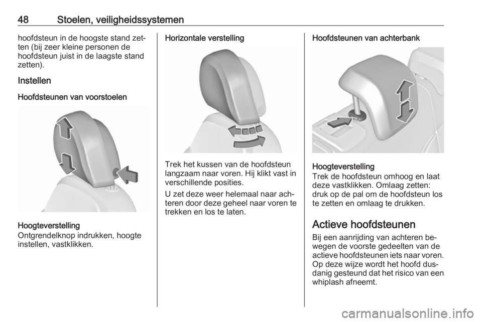 OPEL INSIGNIA 2016  Gebruikershandleiding (in Dutch) 48Stoelen, veiligheidssystemenhoofdsteun in de hoogste stand zet‐
ten (bij zeer kleine personen de
hoofdsteun juist in de laagste stand
zetten).
Instellen
Hoofdsteunen van voorstoelen
Hoogteverstell