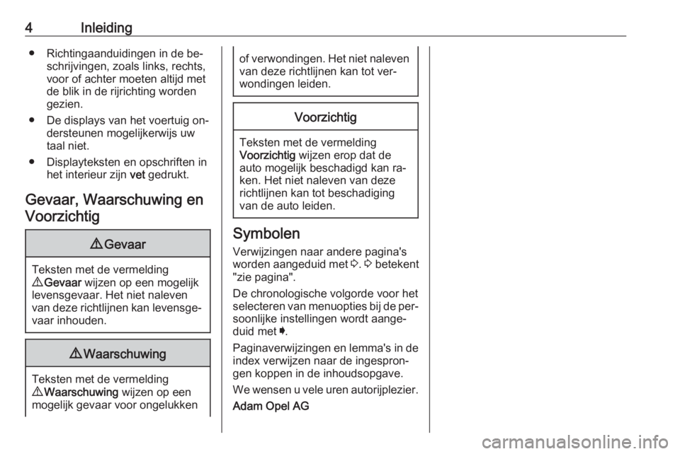 OPEL INSIGNIA 2016 Gebruikershandleiding (in Dutch) 4Inleiding● Richtingaanduidingen in de be‐schrijvingen, zoals links, rechts,
voor of achter moeten altijd met
de blik in de rijrichting worden
gezien.
● De displays van het voertuig on‐ derste OPEL INSIGNIA 2016 Gebruikershandleiding (in Dutch) 4Inleiding● Richtingaanduidingen in de be‐schrijvingen, zoals links, rechts,
voor of achter moeten altijd met
de blik in de rijrichting worden
gezien.
● De displays van het voertuig on‐ derste