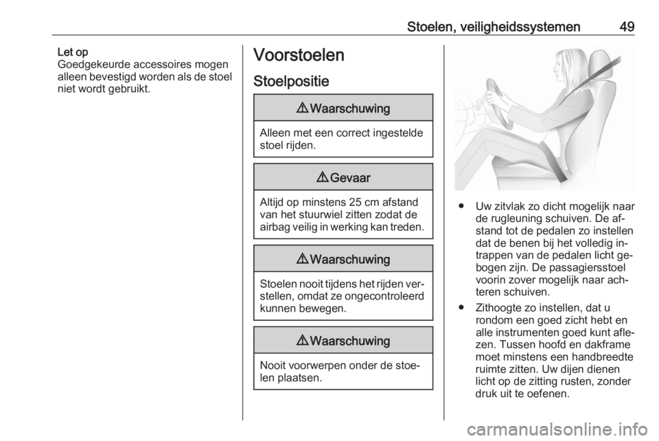 OPEL INSIGNIA 2016  Gebruikershandleiding (in Dutch) Stoelen, veiligheidssystemen49Let op
Goedgekeurde accessoires mogen
alleen bevestigd worden als de stoel
niet wordt gebruikt.Voorstoelen
Stoelpositie9 Waarschuwing
Alleen met een correct ingestelde
st