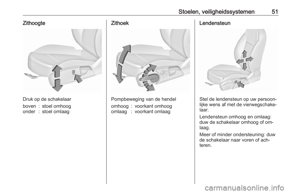 OPEL INSIGNIA 2016  Gebruikershandleiding (in Dutch) Stoelen, veiligheidssystemen51Zithoogte
Druk op de schakelaar
boven:stoel omhoogonder:stoel omlaagZithoek
Pompbeweging van de hendel
omhoog:voorkant omhoogomlaag:voorkant omlaagLendensteun
Stel de len
