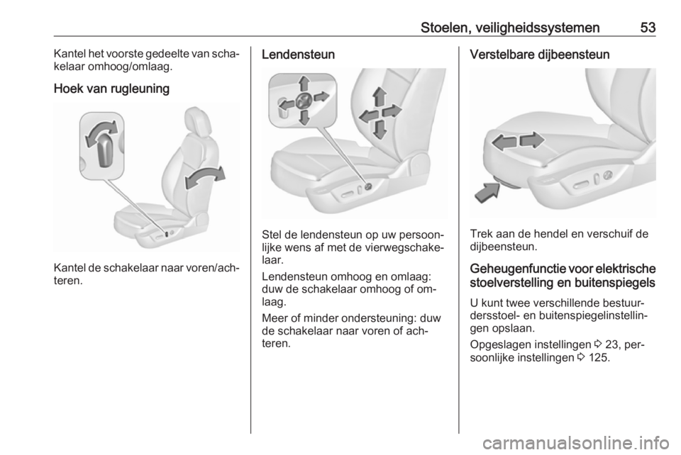 OPEL INSIGNIA 2016  Gebruikershandleiding (in Dutch) Stoelen, veiligheidssystemen53Kantel het voorste gedeelte van scha‐
kelaar omhoog/omlaag.
Hoek van rugleuning
Kantel de schakelaar naar voren/ach‐
teren.
Lendensteun
Stel de lendensteun op uw pers