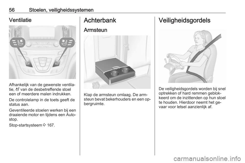OPEL INSIGNIA 2016  Gebruikershandleiding (in Dutch) 56Stoelen, veiligheidssystemenVentilatie
Afhankelijk van de gewenste ventila‐
tie,  A van de desbetreffende stoel
een of meerdere malen indrukken.
De controlelamp in de toets geeft de status aan.
Ge