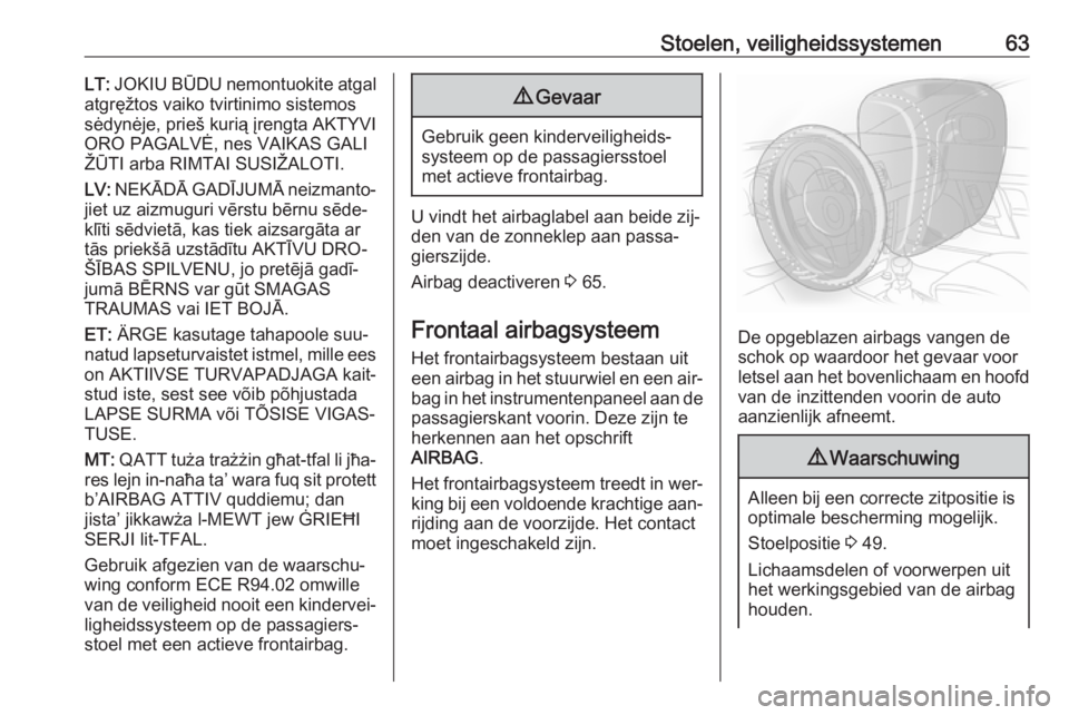 OPEL INSIGNIA 2016  Gebruikershandleiding (in Dutch) Stoelen, veiligheidssystemen63LT: JOKIU BŪDU nemontuokite atgal
atgręžtos vaiko tvirtinimo sistemos
sėdynėje, prieš kurią įrengta AKTYVI
ORO PAGALVĖ, nes VAIKAS GALI
ŽŪTI arba RIMTAI SUSIŽ