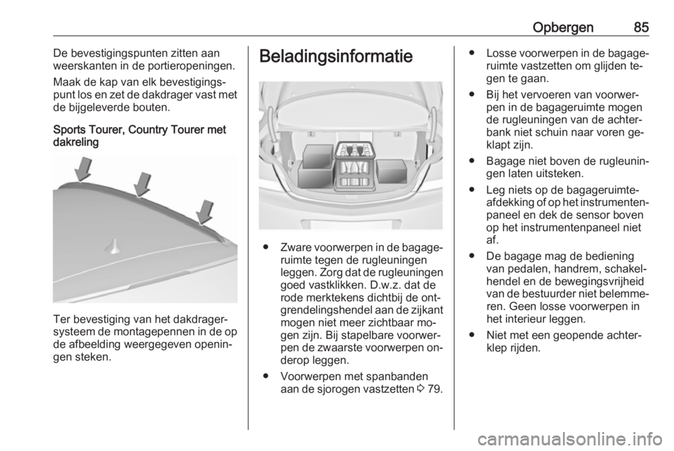OPEL INSIGNIA 2016 Gebruikershandleiding (in Dutch) Opbergen85De bevestigingspunten zitten aan
weerskanten in de portieropeningen.
Maak de kap van elk bevestigings‐
punt los en zet de dakdrager vast met
de bijgeleverde bouten.
Sports Tourer, Country OPEL INSIGNIA 2016 Gebruikershandleiding (in Dutch) Opbergen85De bevestigingspunten zitten aan
weerskanten in de portieropeningen.
Maak de kap van elk bevestigings‐
punt los en zet de dakdrager vast met
de bijgeleverde bouten.
Sports Tourer, Country
