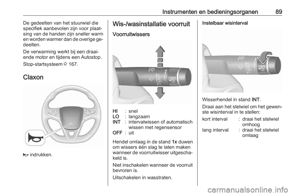 OPEL INSIGNIA 2016  Gebruikershandleiding (in Dutch) Instrumenten en bedieningsorganen89De gedeelten van het stuurwiel die
specifiek aanbevolen zijn voor plaat‐
sing van de handen zijn sneller warm
en worden warmer dan de overige ge‐ deelten.
De ver