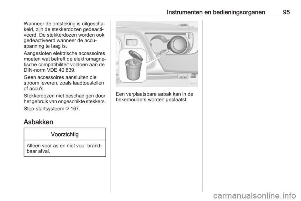 OPEL INSIGNIA 2016  Gebruikershandleiding (in Dutch) Instrumenten en bedieningsorganen95Wanneer de ontsteking is uitgescha‐
keld, zijn de stekkerdozen gedeacti‐
veerd. De stekkerdozen worden ook
gedeactiveerd wanneer de accu‐ spanning te laag is.
