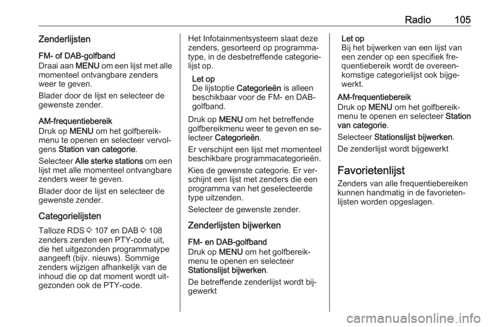 OPEL INSIGNIA 2016.5  Handleiding Infotainment (in Dutch) Radio105Zenderlijsten
FM- of DAB-golfband
Draai aan  MENU om een lijst met alle
momenteel ontvangbare zenders
weer te geven.
Blader door de lijst en selecteer de
gewenste zender.
AM-frequentiebereik
D