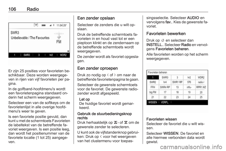 OPEL INSIGNIA 2016.5  Handleiding Infotainment (in Dutch) 106Radio
Er zijn 25 posities voor favorieten be‐schikbaar. Deze worden weergege‐
ven in rijen van vijf favorieten per pa‐
gina.
In de golfband-hoofdmenu's wordt een favorietenpagina standaar