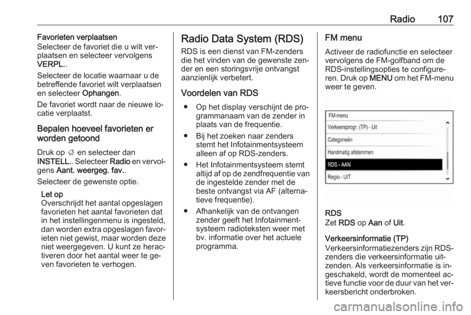 OPEL INSIGNIA 2016.5  Handleiding Infotainment (in Dutch) Radio107Favorieten verplaatsen
Selecteer de favoriet die u wilt ver‐
plaatsen en selecteer vervolgens
VERPL. .
Selecteer de locatie waarnaar u de
betreffende favoriet wilt verplaatsen
en selecteer  