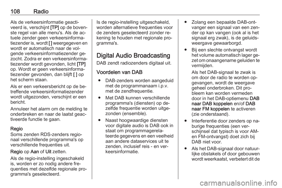OPEL INSIGNIA 2016.5  Handleiding Infotainment (in Dutch) 108RadioAls de verkeersinformatie geacti‐
veerd is, verschijnt  [TP] op de boven‐
ste regel van alle menu's. Als de ac‐
tuele zender geen verkeersinforma‐
tiezender is, wordt  [ ] weergege