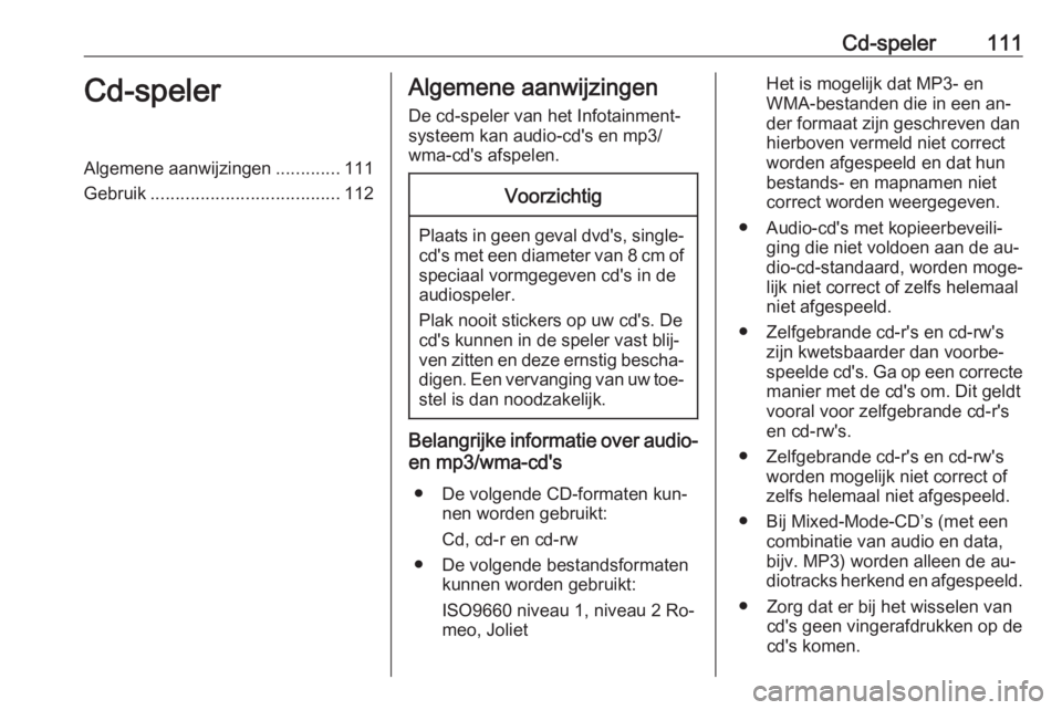OPEL INSIGNIA 2016.5  Handleiding Infotainment (in Dutch) Cd-speler111Cd-spelerAlgemene aanwijzingen.............111
Gebruik ...................................... 112Algemene aanwijzingen
De cd-speler van het Infotainment‐
systeem kan audio-cd's en mp