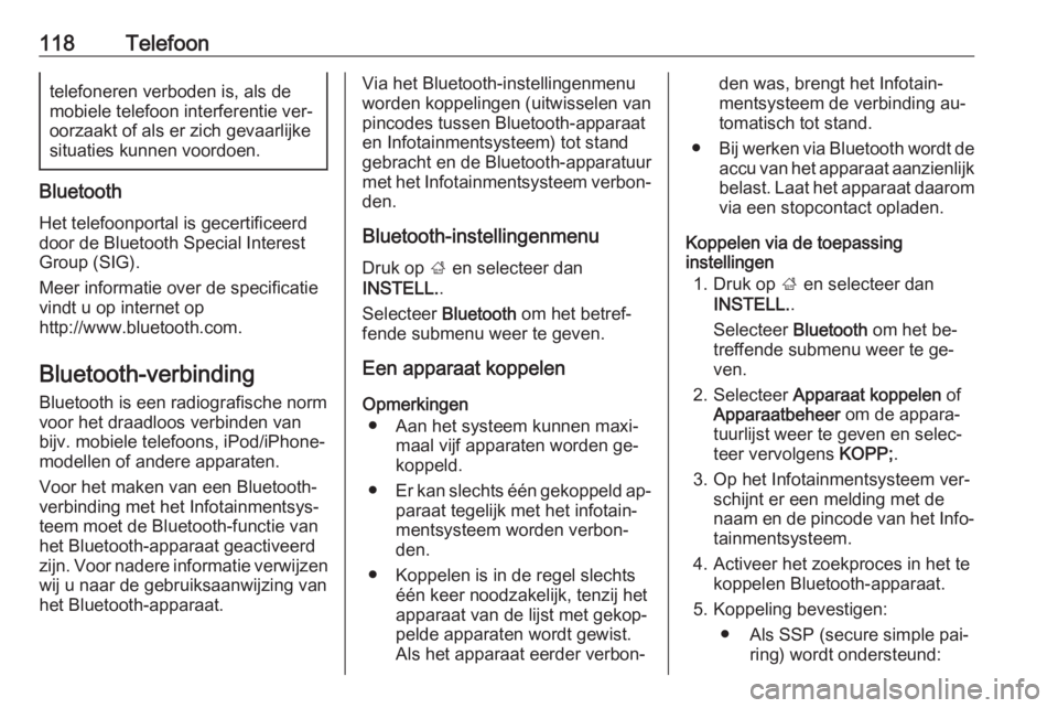 OPEL INSIGNIA 2016.5  Handleiding Infotainment (in Dutch) 118Telefoontelefoneren verboden is, als demobiele telefoon interferentie ver‐
oorzaakt of als er zich gevaarlijke
situaties kunnen voordoen.
Bluetooth
Het telefoonportal is gecertificeerd door de Bl