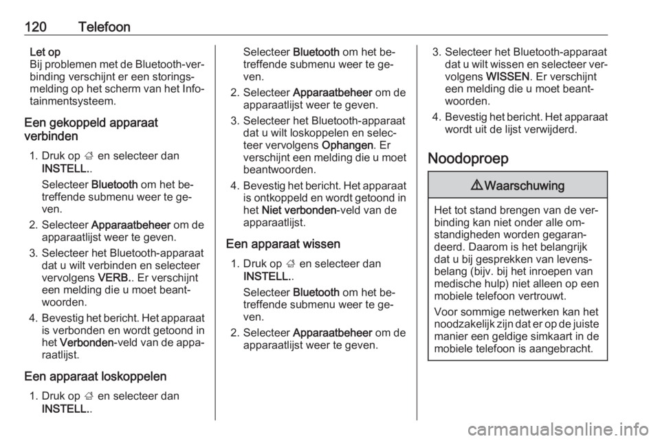 OPEL INSIGNIA 2016.5  Handleiding Infotainment (in Dutch) 120TelefoonLet op
Bij problemen met de Bluetooth-ver‐ binding verschijnt er een storings‐
melding op het scherm van het Info‐
tainmentsysteem.
Een gekoppeld apparaat
verbinden
1. Druk op  ; en s