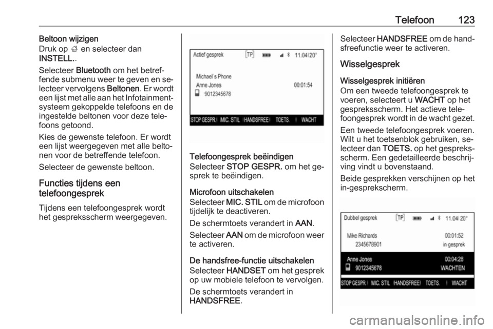 OPEL INSIGNIA 2016.5  Handleiding Infotainment (in Dutch) Telefoon123Beltoon wijzigen
Druk op  ; en selecteer dan
INSTELL. .
Selecteer  Bluetooth om het betref‐
fende submenu weer te geven en se‐
lecteer vervolgens  Beltonen. Er wordt
een lijst met alle 