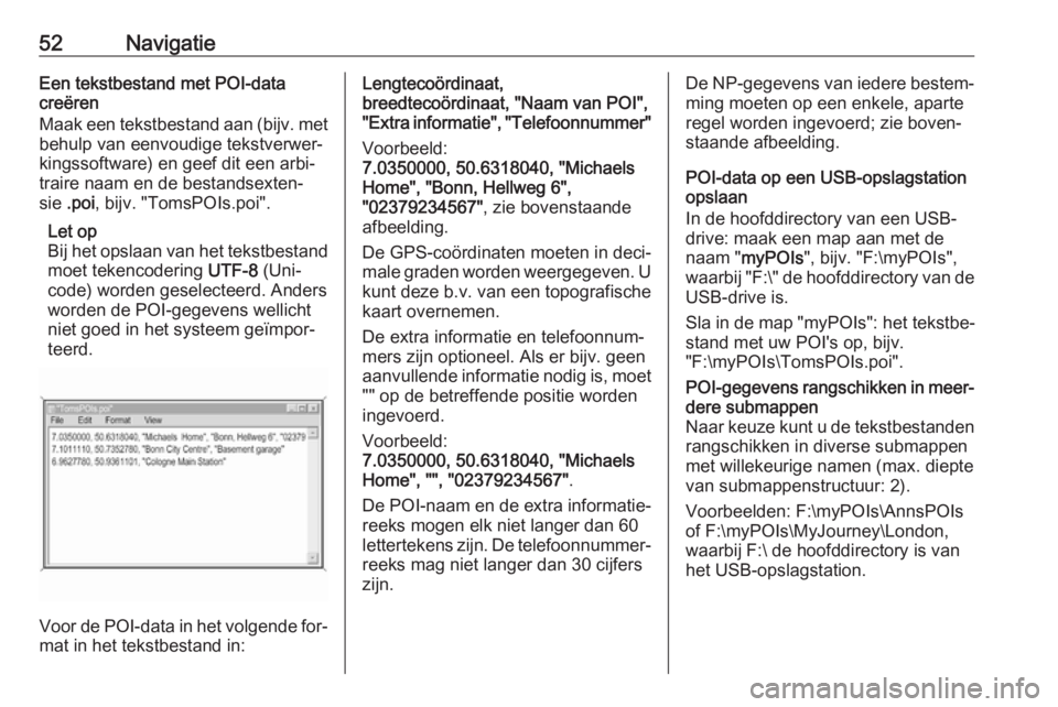 OPEL INSIGNIA 2016.5  Handleiding Infotainment (in Dutch) 52NavigatieEen tekstbestand met POI-data
creëren
Maak een tekstbestand aan (bijv. met
behulp van eenvoudige tekstverwer‐
kingssoftware) en geef dit een arbi‐
traire naam en de bestandsexten‐
si