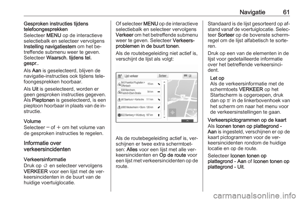 OPEL INSIGNIA 2016.5  Handleiding Infotainment (in Dutch) Navigatie61Gesproken instructies tijdens
telefoongesprekken
Selecteer  MENU op de interactieve
selectiebalk en selecteer vervolgens
Instelling navigatiestem  om het be‐
treffende submenu weer te gev