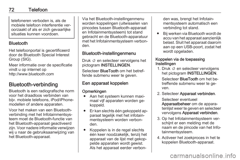 OPEL INSIGNIA 2016.5  Handleiding Infotainment (in Dutch) 72Telefoontelefoneren verboden is, als demobiele telefoon interferentie ver‐
oorzaakt of als er zich gevaarlijke
situaties kunnen voordoen.
Bluetooth
Het telefoonportal is gecertificeerd door de Blu