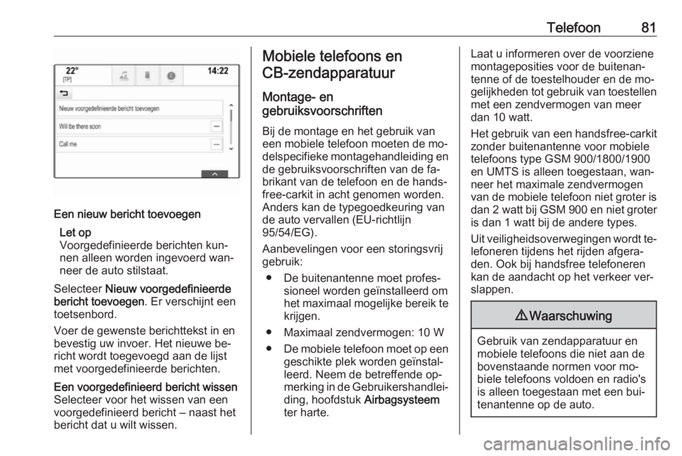 OPEL INSIGNIA 2016.5  Handleiding Infotainment (in Dutch) Telefoon81Een nieuw bericht toevoegenLet op
Voorgedefinieerde berichten kun‐
nen alleen worden ingevoerd wan‐
neer de auto stilstaat.
Selecteer  Nieuw voorgedefinieerde
bericht toevoegen . Er vers