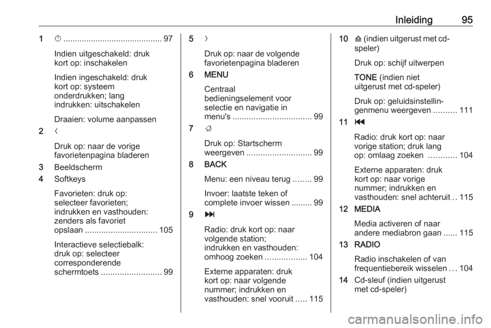 OPEL INSIGNIA 2016.5  Handleiding Infotainment (in Dutch) Inleiding951X........................................... 97
Indien uitgeschakeld: druk
kort op: inschakelen
Indien ingeschakeld: druk
kort op: systeem
onderdrukken; lang
indrukken: uitschakelen
Draaie