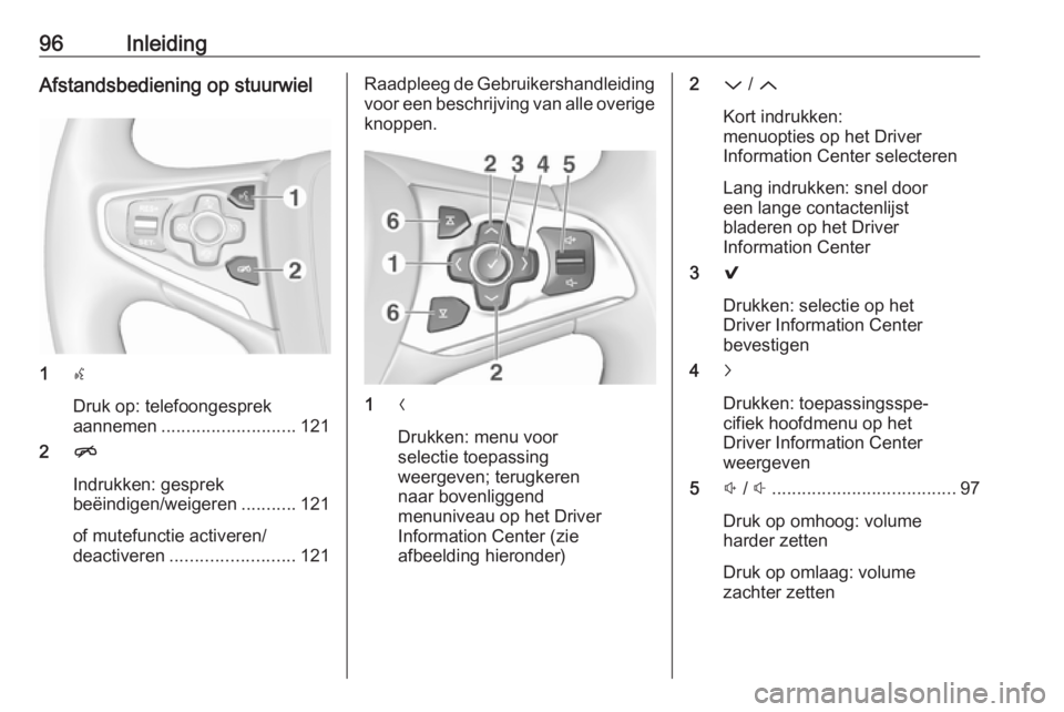 OPEL INSIGNIA 2016.5  Handleiding Infotainment (in Dutch) 96InleidingAfstandsbediening op stuurwiel
1s
Druk op: telefoongesprek
aannemen ........................... 121
2 n
Indrukken: gesprek
beëindigen/weigeren ...........121
of mutefunctie activeren/
deac