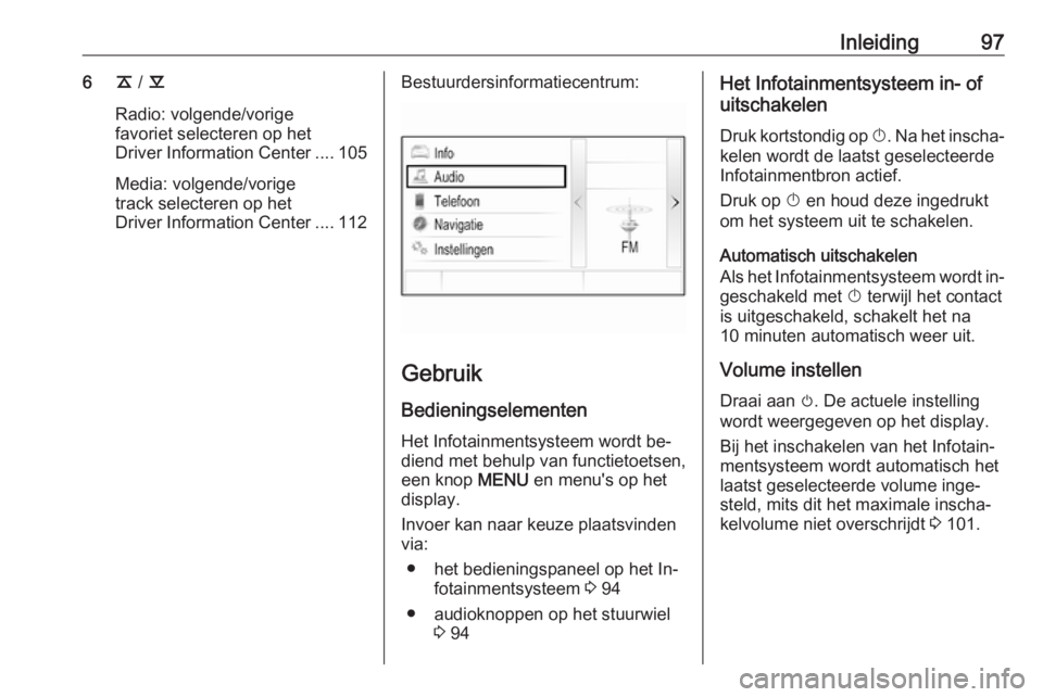 OPEL INSIGNIA 2016.5  Handleiding Infotainment (in Dutch) Inleiding976k / l
Radio: volgende/vorige
favoriet selecteren op het
Driver Information Center .... 105
Media: volgende/vorige
track selecteren op het
Driver Information Center .... 112Bestuurdersinfor