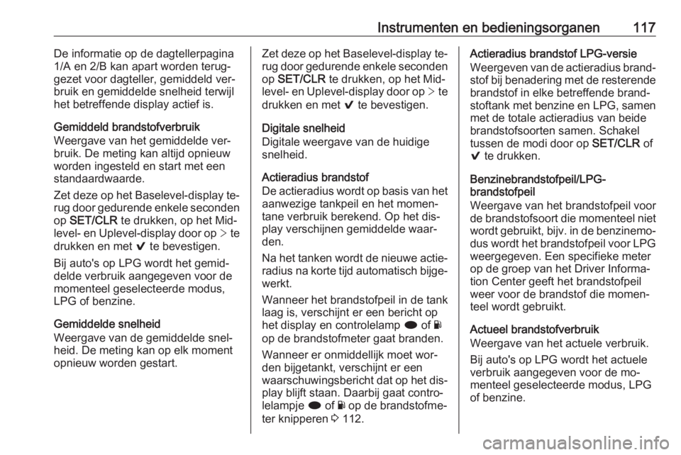 OPEL INSIGNIA 2016.5  Gebruikershandleiding (in Dutch) Instrumenten en bedieningsorganen117De informatie op de dagtellerpagina
1/A en 2/B kan apart worden terug‐ gezet voor dagteller, gemiddeld ver‐bruik en gemiddelde snelheid terwijl
het betreffende 