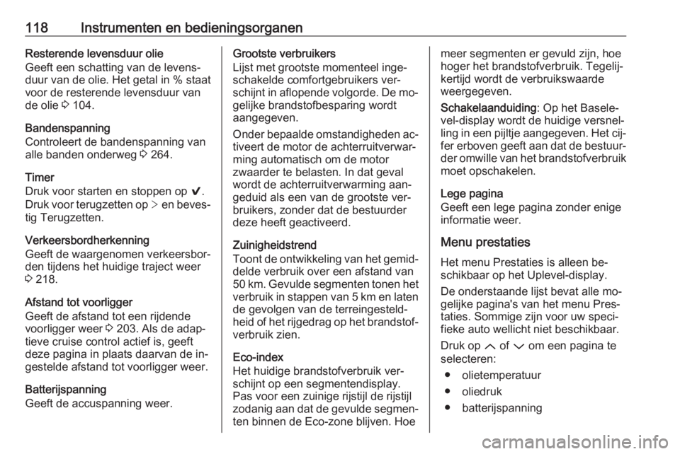 OPEL INSIGNIA 2016.5  Gebruikershandleiding (in Dutch) 118Instrumenten en bedieningsorganenResterende levensduur olie
Geeft een schatting van de levens‐
duur van de olie. Het getal in % staat
voor de resterende levensduur van
de olie  3 104.
Bandenspann