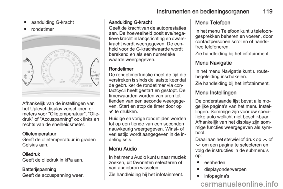 OPEL INSIGNIA 2016.5 Gebruikershandleiding (in Dutch) Instrumenten en bedieningsorganen119● aanduiding G-kracht
● rondetimer
Afhankelijk van de instellingen van
het Uplevel-display verschijnen er
meters voor "Olietemperatuur", "Olie‐
dr OPEL INSIGNIA 2016.5 Gebruikershandleiding (in Dutch) Instrumenten en bedieningsorganen119● aanduiding G-kracht
● rondetimer
Afhankelijk van de instellingen van
het Uplevel-display verschijnen er
meters voor "Olietemperatuur", "Olie‐
dr
