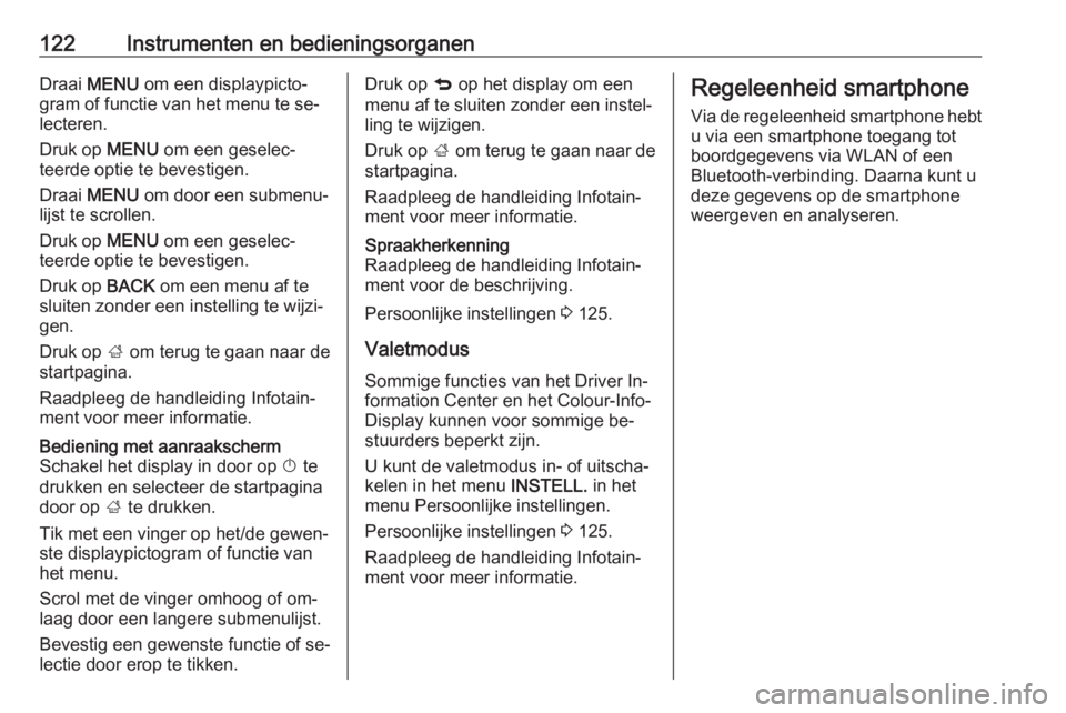 OPEL INSIGNIA 2016.5  Gebruikershandleiding (in Dutch) 122Instrumenten en bedieningsorganenDraai MENU  om een displaypicto‐
gram of functie van het menu te se‐
lecteren.
Druk op  MENU om een geselec‐
teerde optie te bevestigen.
Draai  MENU  om door 
