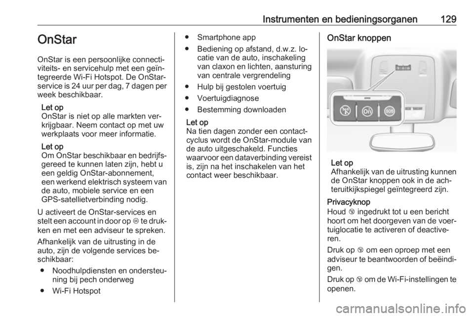 OPEL INSIGNIA 2016.5  Gebruikershandleiding (in Dutch) Instrumenten en bedieningsorganen129OnStar
OnStar is een persoonlijke connecti‐
viteits- en servicehulp met een geïn‐
tegreerde Wi-Fi Hotspot. De OnStar-
service is 24 uur per dag, 7 dagen per we