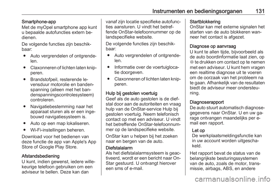 OPEL INSIGNIA 2016.5  Gebruikershandleiding (in Dutch) Instrumenten en bedieningsorganen131Smartphone-app
Met de myOpel smartphone app kunt
u bepaalde autofuncties extern be‐
dienen.
De volgende functies zijn beschik‐
baar:
● Auto vergrendelen of on